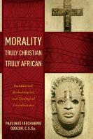 Morality truly Christian, truly African : foundational, methodological, and theological considerations /