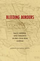 Bleeding borders : race, gender, and violence in pre-Civil War Kansas /