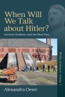 When will we talk about Hitler? : German students and the Nazi past /