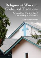 Religion at Work in Globalised Traditions : Rainmaking, Witchcraft and Christianity in Tanzania.