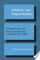 Solidarity and fragmentation : working people and class consciousness in Detroit, 1875-1900 /