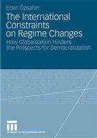 The International Constraints on Regime Changes How Globalization Hinders the Prospects for Democratization /