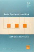 Gender Equality and Decent Work : Good Practices at the Workplace.