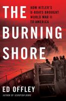 The burning shore how Hitler's U-boats brought World War II to America /