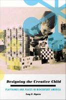 Designing the creative child : playthings and places in midcentury America /