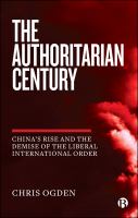 The authoritarian century : China's rise and the demise of the liberal international order /