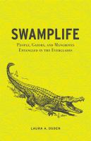 Swamplife : people, gators, and mangroves entangled in the Everglades /