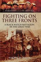 Fighting on three fronts a Black Watch battalion in the Great War /