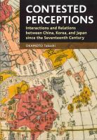 Contested perceptions : interactions and relations between China, Korea, and Japan since the seventeenth century /