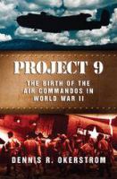 Project 9 : the birth of the air commandos in World War II /