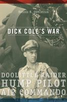 Dick Cole's war : Doolittle raider, hump pilot, air commando /