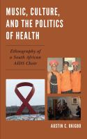 Music, culture, and the politics of health ethnography of a South African AIDS choir /