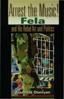 Arrest the music! : Fela and his rebel art and politics /