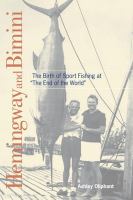 Hemingway and Bimini the birth of sport fishing at the end of the world /