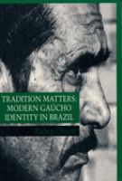 Tradition matters : modern Gaúcho identity in Brazil /