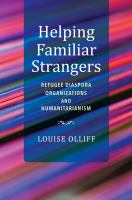 Helping familiar strangers : refugee diaspora organizations and humanitarianism /