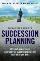 The lawyer's guide to succession planning a project management approach for successful law firm transitions and exits /