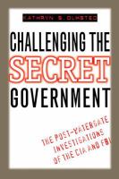 Challenging the secret government : the post-Watergate investigations of the CIA and FBI /