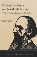 Nathan Birnbaum and Jewish Modernity : Architect of Zionism, Yiddishism, and Orthodoxy.