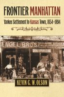 Frontier Manhattan : Yankee settlement to Kansas town, 1854-1894 /