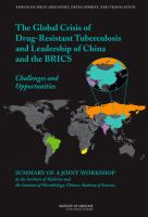 The global crisis of drug-resistant tuberculosis and leadership of China and the BRICS challenges and opportunities : summary of a joint workshop by the Institute of Medicine and the Institute of Microbiology, Chinese Academy of Sciences /