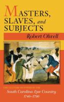 Masters, slaves, and subjects : the culture of power in the South Carolina low country, 1740-1790 /