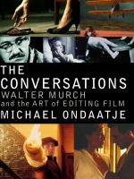The conversations : Walter Murch and the art of editing film /