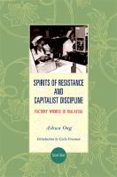 Spirits of resistance and capitalist discipline : factory women in Malaysia /