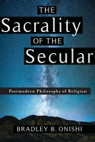 The sacrality of the secular : postmodern philosophy of religion /