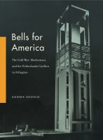 Bells for America : the Cold War, modernism, and the Netherlands Carillon in Arlington /