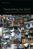 Transmitting the spirit : religious conversion, media, and urban violence in Brazil /
