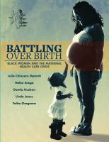 Battling over birth : Black women and the maternal health care crisis /