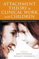 Attachment Theory in Clinical Work with Children : Bridging the Gap Between Research and Practice.