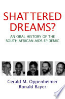 Shattered dreams? an oral history of the South African AIDS epidemic /