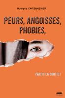 Peurs, Angoisses, Phobies, Par Ici la Sortie ! : Des Solutions Pour un Mieux-être.