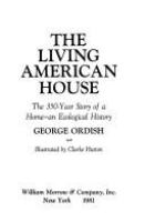 The living American house : the 350-year story of a home : an ecological history /