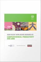 Asian Decent Work Decade Resource Kit : Competitiveness, Productivity and Jobs.