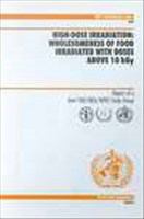 High-Dose Irradiation : Wholesomeness of Food Irradiated with Doses above 10 kGy:Report of a Joint FAO/IAEA/WHO Study Group Technical Report Series, No 890.