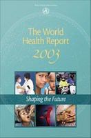 World Health Report 2003 : A Vision for Global Health. Shaping the Future.