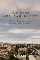 Unmasking the African ghost : theology, politics, and the nightmare of failed states /