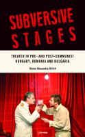 Subversive stages : theater in pre- and post-communist Hungary, Romania, and Bulgaria /