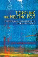Toppling the melting pot : immigration and multiculturalism in American pragmatism /