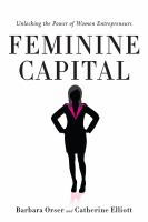 Feminine Capital : Unlocking the Power of Women Entrepreneurs.