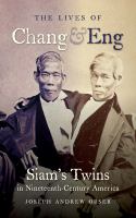 The lives of Chang and Eng : Siam's twins in nineteenth-century America /