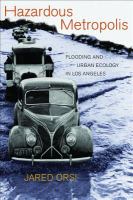 Hazardous metropolis : flooding and urban ecology in Los Angeles /