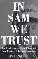 In Sam we trust : the untold story of Sam Walton, and how Wal-Mart is devouring America /