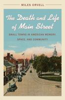 The death and life of Main Street : small towns in American memory, space and community /