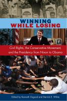 Winning While Losing : Civil Rights, the Conservative Movement and the Presidency from Nixon to Obama.