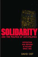 Solidarity and the politics of anti-politics : opposition and reform in Poland since 1968 /