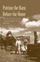 Putting the barn before the house : women and family farming in early-twentieth-century New York /
